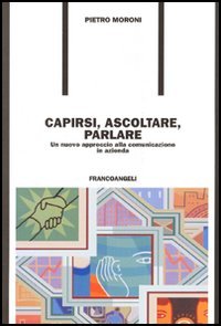 Capirsi, ascoltare, parlare. Un nuovo approccio alla comunicazione in azienda book
