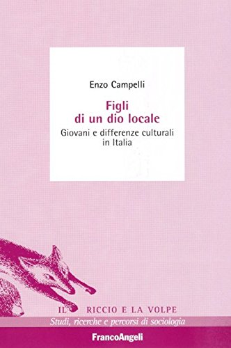 Figli di un dio locale. Giovani e differenze culturali in Italia (Il riccio e la volpe. Studi, ricerche e percorsi di sociologia) Books