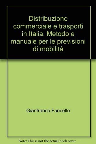 Distribuzione commerciale e trasporti in Italia. Metodo e manuale per le previsioni di mobilità (Economia e politica industriale) Business, Finance & Career