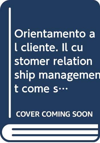 Orientamento al cliente. Il customer relationship management come strategia d'impresa (Informatica & innovazione) Business, Finance & Career