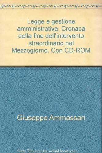 Legge e gestione amministrativa. Cronaca della fine dell'intervento straordinario nel Mezzogiorno. Con CD-ROM Social Sciences