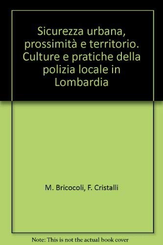 Sicurezza urbana, prossimità e territorio. Culture e pratiche della polizia locale in Lombardia (IREF-Ricerche) Social Sciences