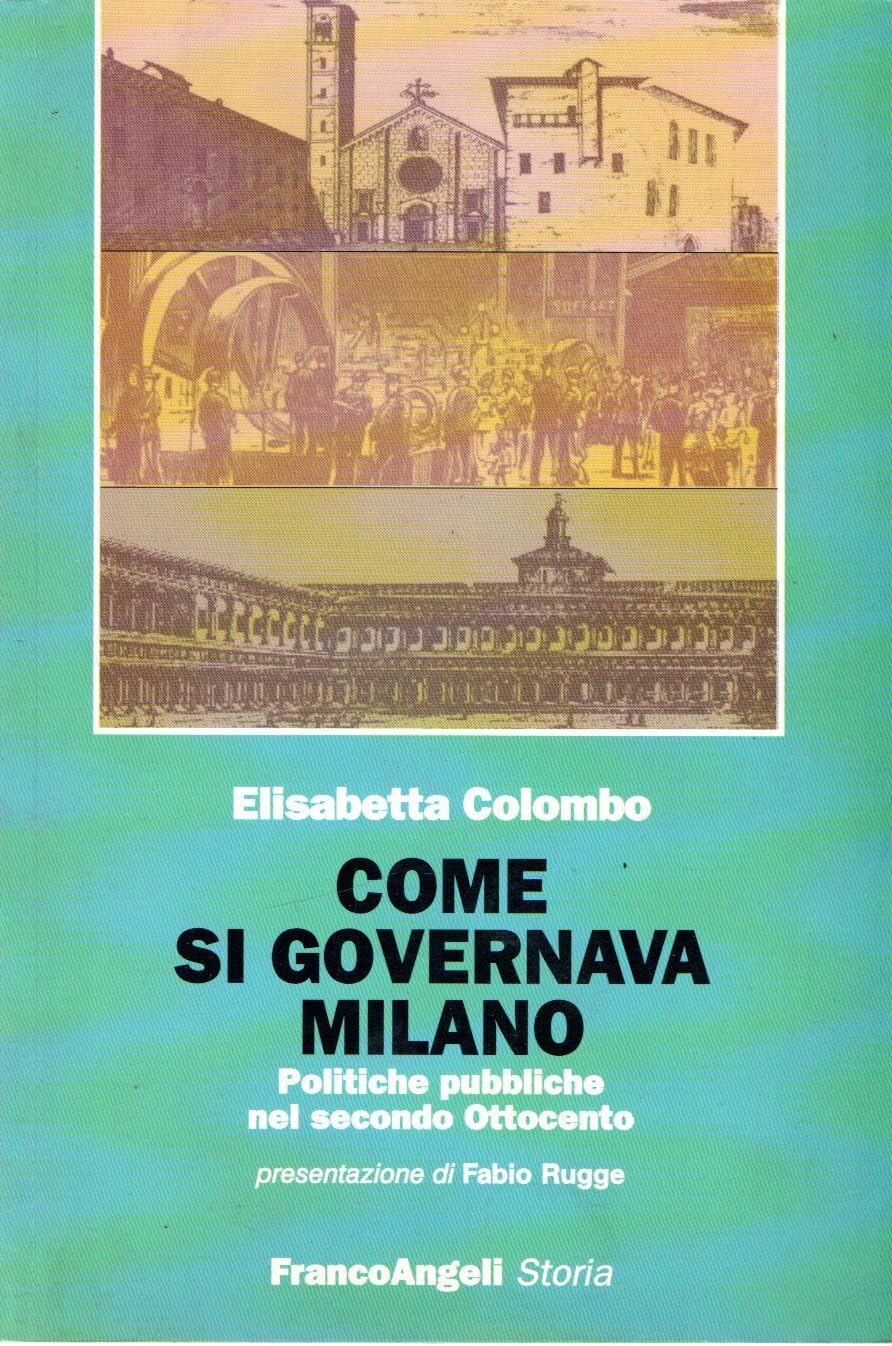 Come si governava Milano. Politiche pubbliche nel secondo Ottocento (Storia-Studi e ricerche) Politics & History