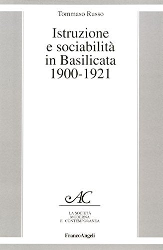 Istruzione e sociabilità in Basilicata 1900-1921 (La società moderna e contemp. Anal.contr.) Politics & History