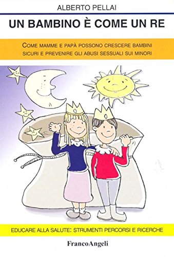 Un bambino è come un re. Come mamme e papà possono crescere bambini sicuri e prevenire gli abusi sessuali sui minori book