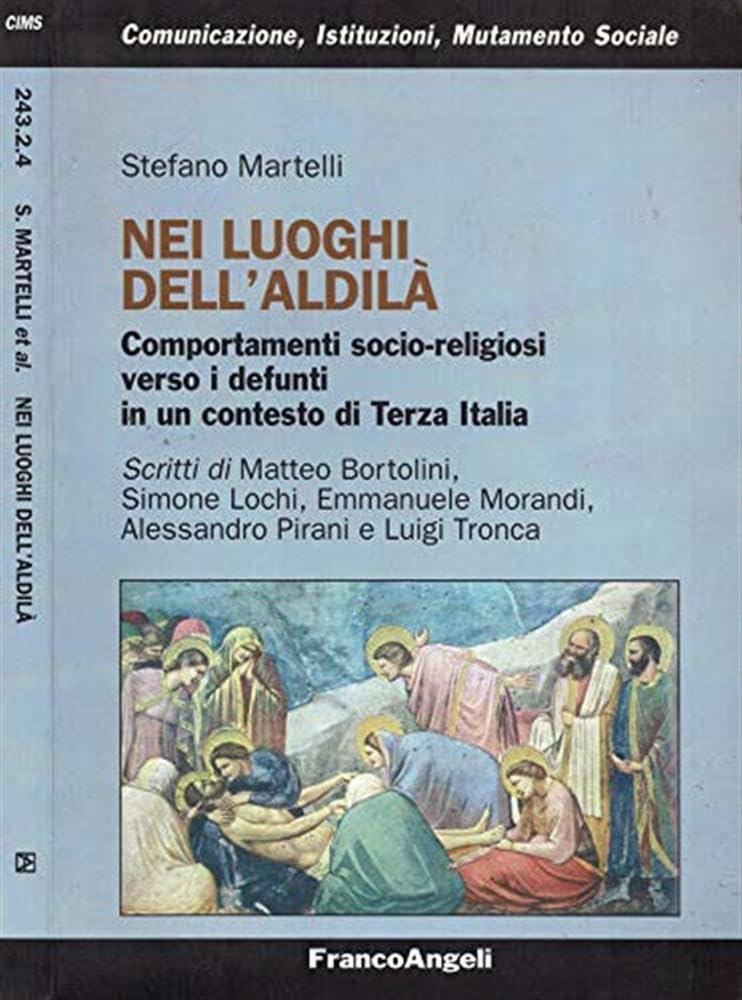 Nei luoghi dell'aldilà. Comportamenti socio-religiosi verso i defunti in un contesto di Terza Italia (Comunicazione, istituzioni, mutamento sociale. Ricerche) Social Sciences