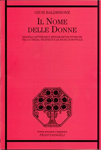 Il nome delle donne. Modelli letterari e metamorfosi storiche tra Lucrezia, Beatrice e le muse di Montale (Critica letteraria e linguistica) Contemporary literature