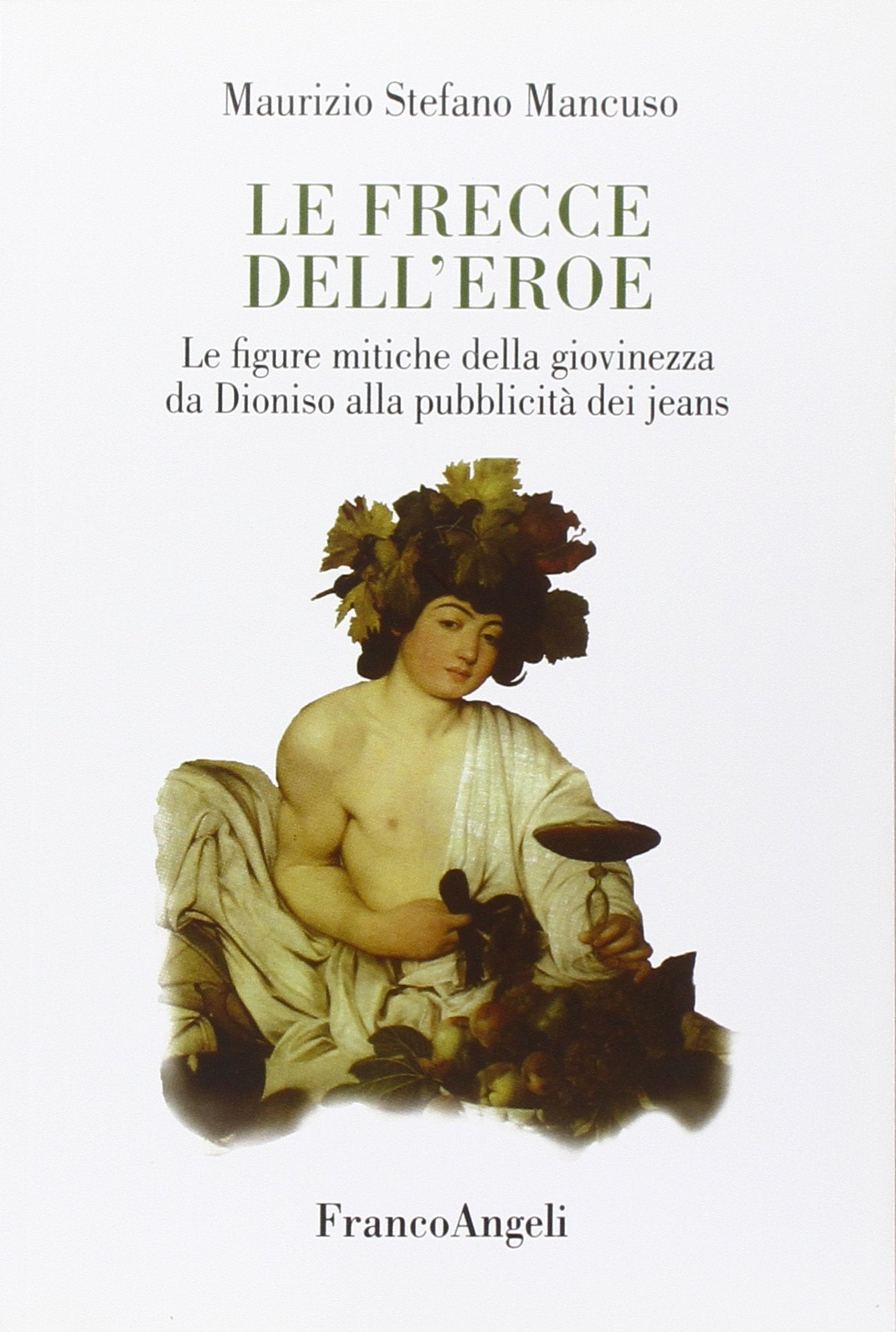 Le frecce dell'eroe. Le figure mitiche della giovinezza da Dioniso alla pubblicità dei jeans Books