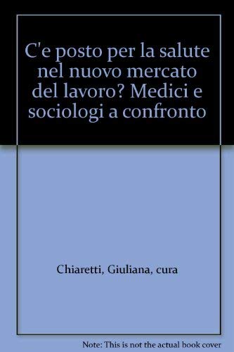 C'è posto per la salute nel «nuovo» mercato del lavoro? Medici e sociologi a confronto (La società) Social Sciences