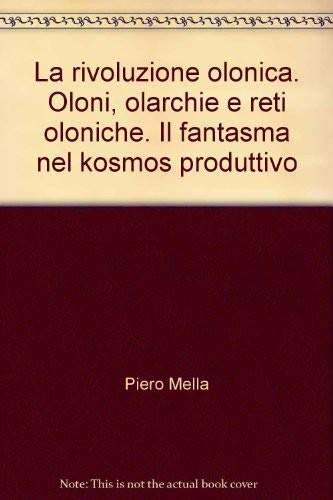 La rivoluzione olonica. Oloni, olarchie e reti oloniche. Il fantasma nel kosmos produttivo (Economia e politica industriale) Business, Finance & Career