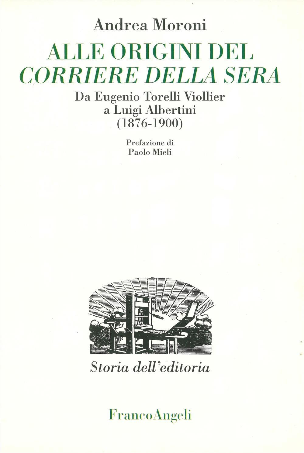 Alle origini del Corriere della Sera. Da Eugenio Torelli Violler a Luigi Albertini (1876-1900) (Studi e ricerche di storia dell'editoria) Media & Communication