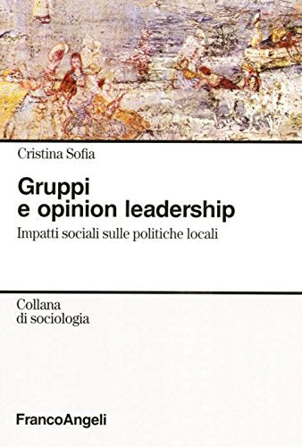 Gruppi e opinion leadership. Impatti sociali sulle politiche locali (Sociologia) Politics & History