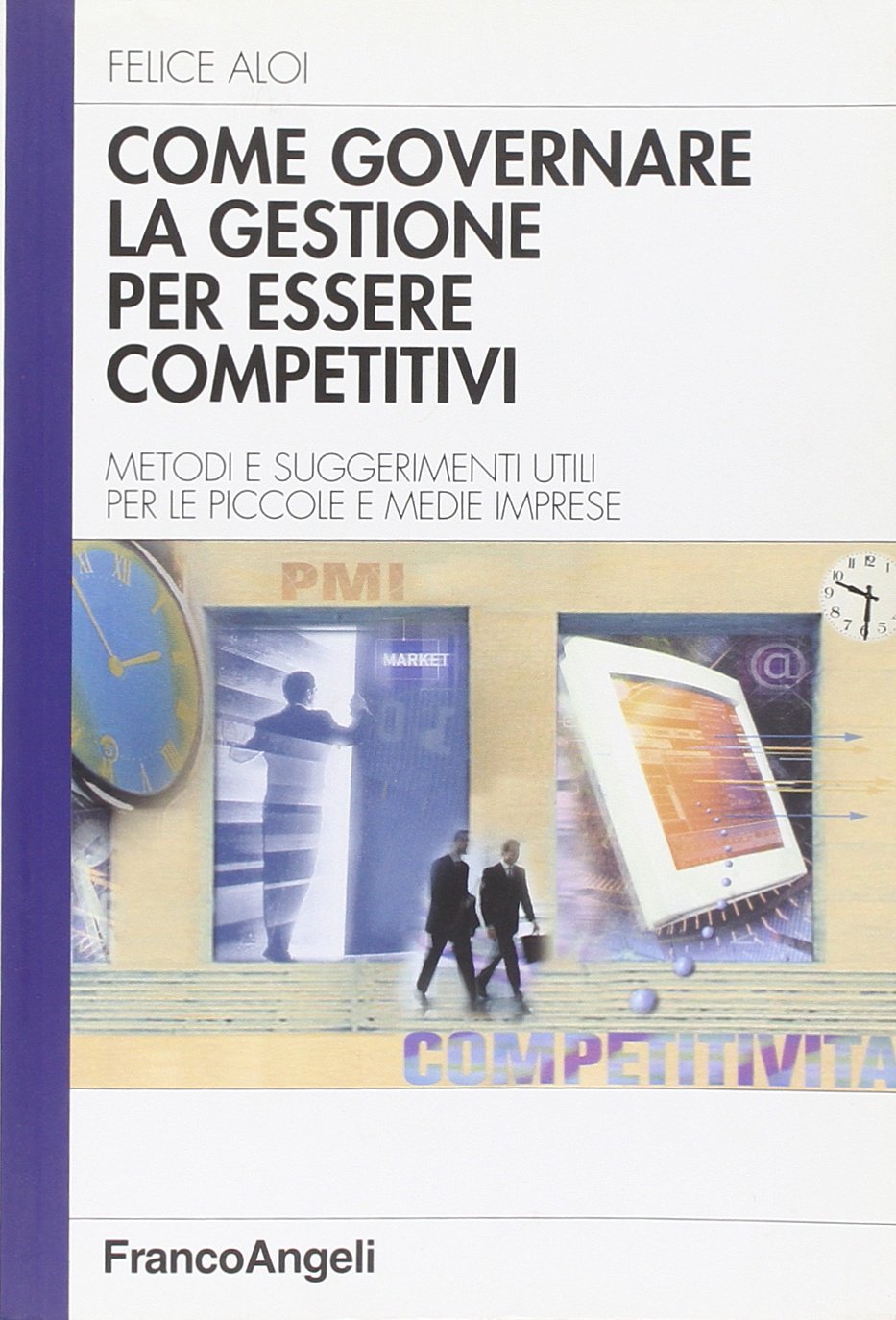Come governare la gestione per essere competitivi. Metodi e suggerimenti utili per le piccole e medie imprese (Azienda moderna) Business, Finance & Career