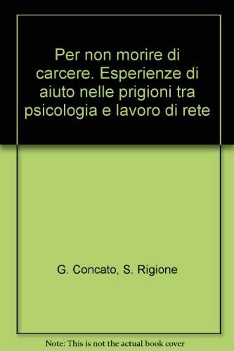 Per non morire di carcere. Esperienze di aiuto nelle prigioni tra psicologia e lavoro di rete (Politiche e servizi sociali) Social Sciences