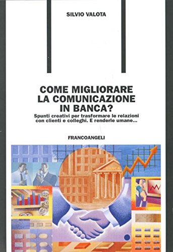 Come migliorare la comunicazione in banca? Spunti creativi per trasformare le relazioni con i clienti e colleghi. E renderle umane... (Formazione permanente-Problemi d'oggi) Business, Finance & Career