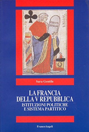 La Francia della V Repubblica. Istituzioni politiche e sistema partitico (Politica-Studi) Politics & History