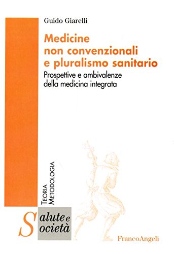 Medicine non convenzionali e pluralismo sanitario. Prospettive e ambivalenze della medicina integrata (Salute e società. Teoria e metodologia) Medicine