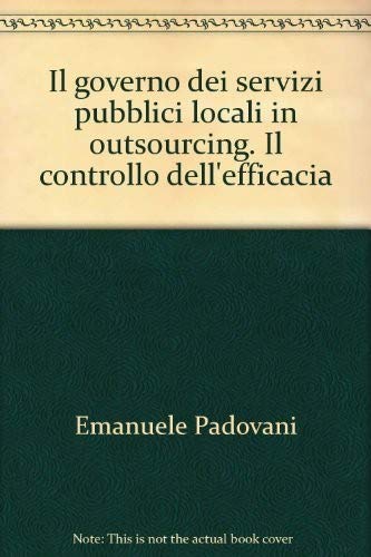 Il governo dei servizi pubblici locali in outsourcing. Il controllo dell'efficacia (Economia - Ricerche) Politics & History