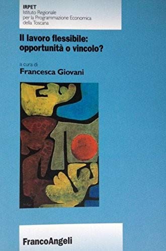 Il lavoro flessibile: opportunità o vincolo? (Istituto regionale progr. econ. Toscana) Social Sciences