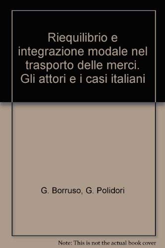 Riequilibrio e integrazione modale nel trasporto delle merci. Gli attori e i casi italiani (Economia e politica industriale) Business, Finance & Career