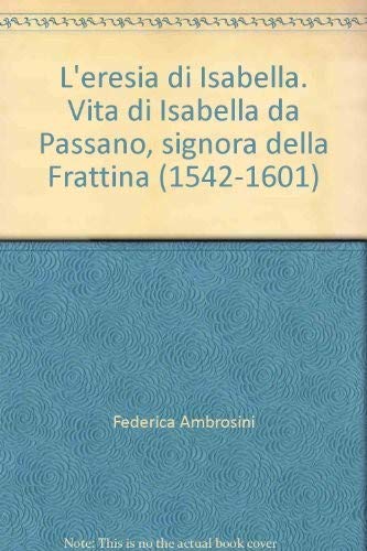 L'eresia di Isabella. Vita di Isabella da Passano, signora della Frattina (1542-1601) (Storia-Studi e ricerche) Memories