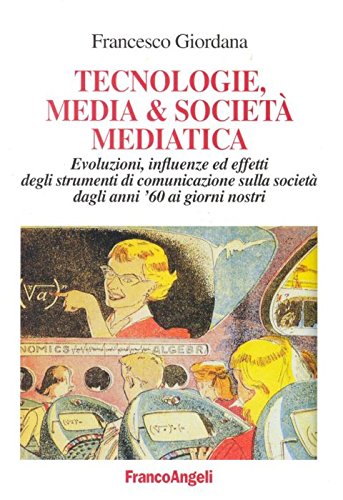 Tecnologie, media & società mediatica. Evoluzioni, influenze ed effetti degli strumenti di comunicazione sulla società dagli anni '60 ai nostri giorni (Cultura della comunicazione) Media & Communication