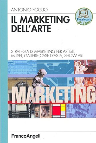 Il marketing dell'arte. Strategia di marketing per artisti, musei, gallerie, case d'asta, show art book