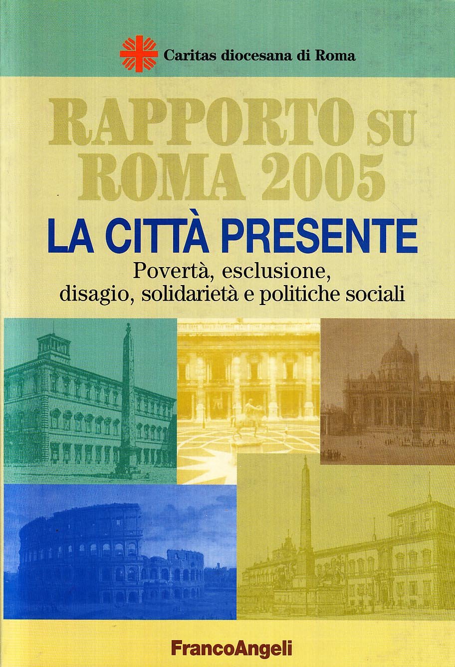 Rapporto su Roma 2005. La città presente. Povertà, esclusione, disagio, solidarietà e politiche sociali Books