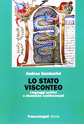 Lo stato visconteo. Linguaggi politici e dinamiche costituzionali (Storia-Studi e ricerche) Politics & History