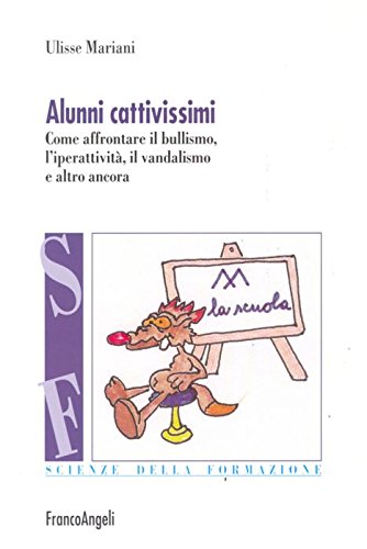 Alunni cattivissimi. Come affrontare il bullismo, l'iperattività, il vandalismo e altro ancora (Scienze della formazione) Politics & History