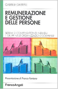 Remunerazione e gestione delle persone. Sistemi di compensation d'individui e gruppi nelle organizzazioni complesse book