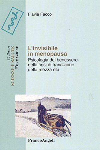L'invisibile in menopausa. Psicologia del benessere nella crisi di transizione della mezza età (Scienze e salute. Formazione) Medicine