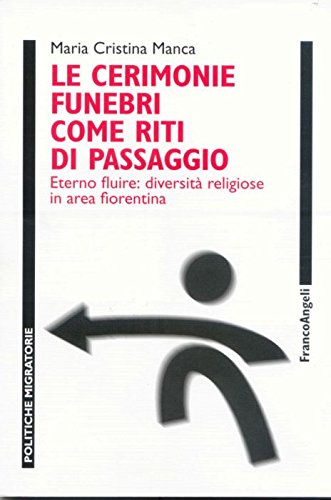 Le cerimonie funebri come riti di passaggio. Eterno fluire: diversità religiose in area fiorentina (Politiche migratorie) Books