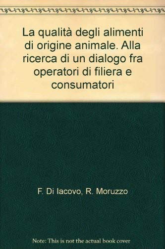 La qualità degli alimenti di origine animale. Alla ricerca di un dialogo fra operatori di filiera e consumatori (Economia e politica industriale) Business, Finance & Career