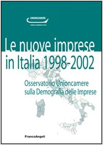 Le nuove imprese in Italia. 1998-2002. Osservatorio Unioncamere sulla demografia delle imprese (Rapporti Unioncamere) Business, Finance & Career
