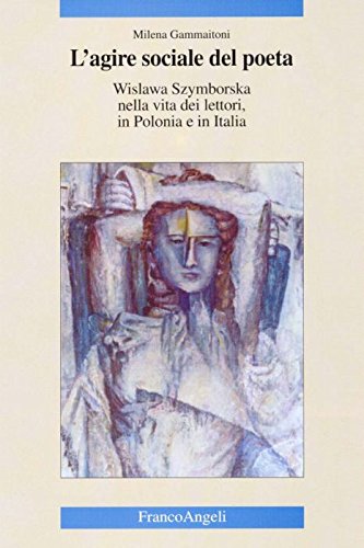 L'agire sociale del poeta. Wislawa Szymborska nella vita dei lettori, in Polonia e in Italia (Cultura, scienza e società-Univ. Cassino) Social Sciences