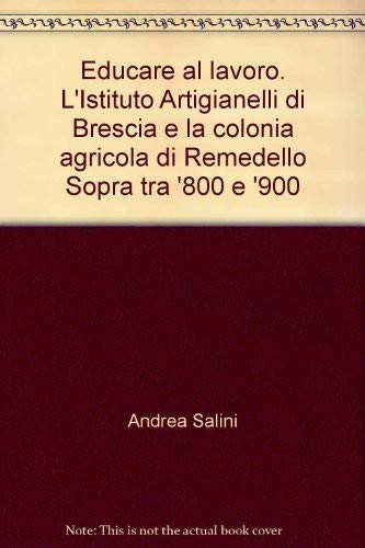 Educare al lavoro. L'Istituto Artigianelli di Brescia e la colonia agricola di Remedello Sopra tra '800 e '900 book