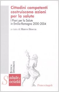Cittadini competenti costruiscono azioni per la salute. I piani per la salute in Emilia Romagna 2000-2004 (Salute e società) Medicine