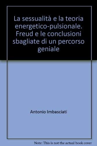 La sessualità e la teoria energetico-pulsionale. Freud e le conclusioni sbagliate di un percorso geniale (Serie di psicologia) Psychology