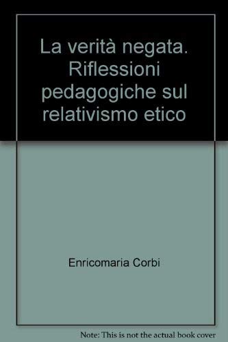 La verità negata. Riflessioni pedagogiche sul relativismo etico (Scienze della formazione. Ricerche) Books