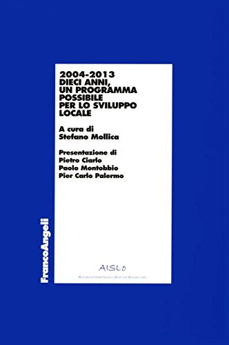 Dieci anni. 2004-2013 un programma possibile per lo sviluppo locale (Economia - Ricerche) Business, Finance & Career