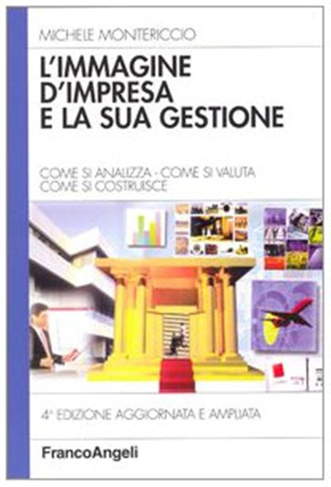 L'immagine d'impresa e la sua gestione. Come si analizza, come si valuta, come si costruisce (Azienda moderna) Business, Finance & Career