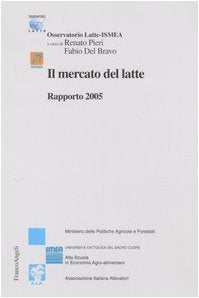 Il mercato del latte. Rapporto 2005 (Studi di economia agro-alimentare) Business, Finance & Career