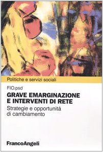 Grave emarginazione e interventi di rete. Strategie e opportunità di cambiamento (Politiche e servizi sociali) Books
