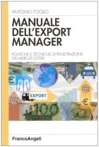 Manuale dell'export manager. Strumenti e tecniche di penetrazione dei mercati esteri (Azienda moderna) Business, Finance & Career
