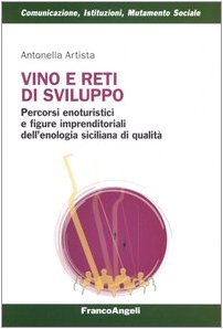 Vino e reti di sviluppo. Percorsi enoturistici e figure imprenditoriali dell'enologia siciliana di qualità (Comunicazione, istituzioni, mutamento sociale. Ricerche) Social Sciences
