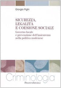 Sicurezza, legalità e coesione sociale. Governo locale e prevenzione dell'insicurezza nella politica modenese (Criminologia) Social Sciences