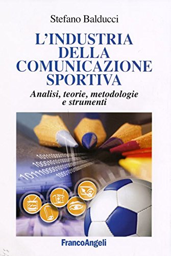 L'industria della comunicazione sportiva. Analisi, teorie, metodologie e strumenti (Cultura della comunicazione) Media & Communication