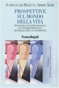 Prospettive sul mondo della vita. Sociologia fenomenologica ed etnometodologia: materiali per un confronto (Vichiana.Storia e critic. pens. sociale) Social Sciences