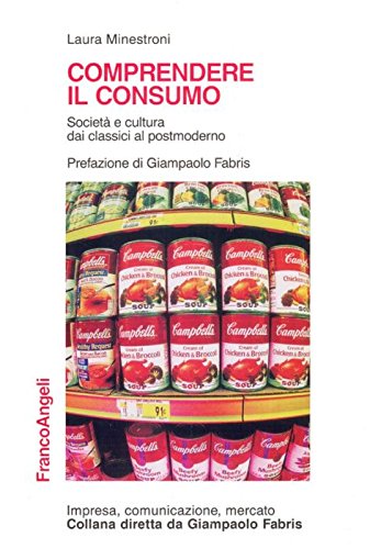 Comprendere il consumo. Società e cultura dai classici al postmoderno (Impresa, comunicazione, mercato) Books